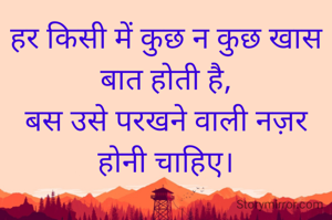 हर किसी में कुछ न कुछ खास बात होती है,
बस उसे परखने वाली नज़र होनी चाहिए।