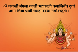 ॐ जयन्ती मंगला काली भद्रकाली कपालिनी। दुर्गा क्षमा शिवा धात्री स्वाहा स्वधा नमोऽस्तुते।।