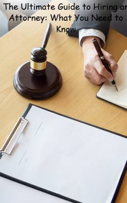 The Ultimate Guide to Hiring an Attorney: What You Need to Know