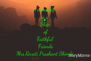 Friendship 
is a 
Ship 
of
Faithful 
Friends
Mrs.Revati Prashant Shinde 