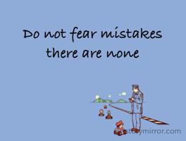 Do not fear mistakes there are none