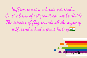 Saffron is not a color,its our pride..
On the basis of religion it cannot be divide
The tricolor of flag reveals all the mystery
#IforIndia had a great history🇮🇳
