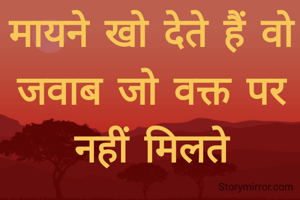 मायने खो देते हैं वो जवाब जो वक्त पर नहीं मिलते
