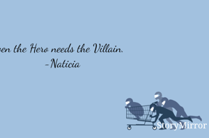 Even the Hero needs the Villian.
                              -Naticia