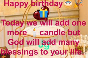 Happy birthday🎂🎉🎁
Today we will add one more 🕯candle but God will add many blessings to your life. 