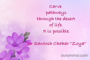 Carve 
pathways
through the desert
of life.
 It is possible.

©Dr Santosh Chahar "Zoya"