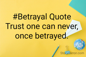 #Betrayal Quote
Trust one can never, once betrayed.