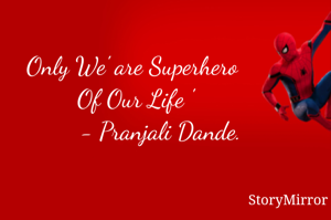 Only We' are Superhero Of Our Life '
         - Pranjali Dande. 