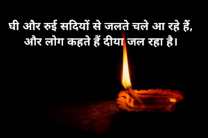 घी और रुई सदियों से जलते चले आ रहे हैं,
और लोग कहते हैं दीया जल रहा है।