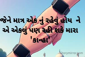 જેને માત્ર એક નું રહેવું હોય  ને એ એકલું પણ રહી શકે મારા 'કાન્હા'
