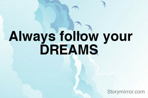 Always follow your DREAMS 