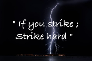 " If you strike ; Strike hard " 