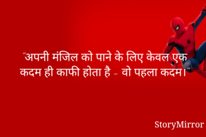 "अपनी मंजिल को पाने के लिए केवल एक कदम ही काफी होता है - वो पहला कदम।"