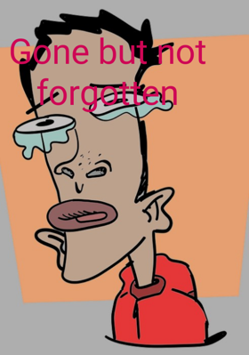 Gone but not forgotten