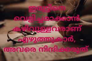ഇരുട്ടിനെ വെളിച്ചമാക്കാൻ കഴിവുള്ളവരാണ് എഴുത്തുകാർ, അവരെ നിന്ദിക്കരുത് 