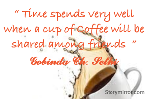 “ Time spends very well when a cup of Coffee will be shared among friends  ”
𝓖𝓸𝓫𝓲𝓷𝓭𝓪 𝓒𝓱. 𝓢𝓮𝓽𝓱𝓲 