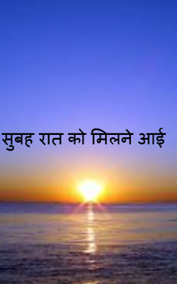 सुबह रात को मिलने आई