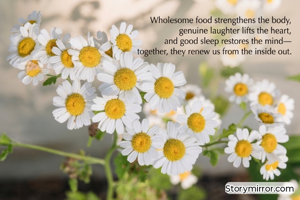 Wholesome food strengthens the body, genuine laughter lifts the heart, and good sleep restores the mind—together, they renew us from the inside out.