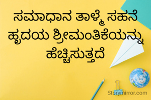ಸಮಾಧಾನ ತಾಳ್ಮೆ ಸಹನೆ ಹೃದಯ ಶ್ರೀಮಂತಿಕೆಯನ್ನು ಹೆಚ್ಚಿಸುತ್ತದೆ