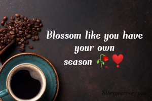 Blossom like you have
 your own 
season 🥀❣️