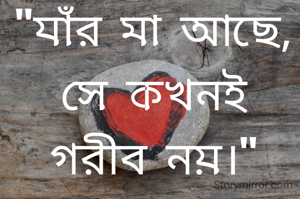 ''যাঁর মা আছে, সে কখনই গরীব নয়।''