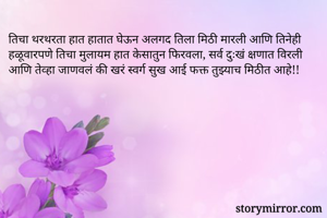 तिचा थरथरता हात हातात घेऊन अलगद तिला मिठी मारली आणि तिनेही हळूवारपणे तिचा मुलायम हात केसातुन फिरवला, सर्व दुःखं क्षणात विरली आणि तेव्हा जाणवलं की खरं स्वर्ग सुख आई फक्त तुझ्याच मिठीत आहे!!