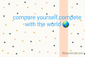 compare yourself,compete with the world 🌎