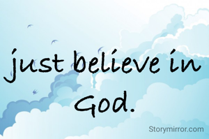 just believe in God.