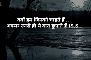 क्यों हम जिनको चाहते हैं ..
अक्सर उनसे ही ये बात छुपाते हैं ।S.S.