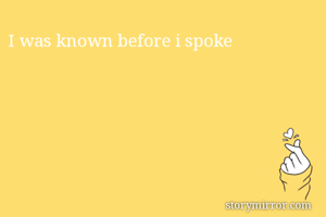 I was known before i spoke