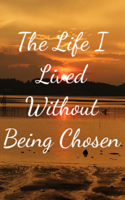 The Life I Lived Without Being Chosen