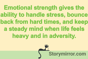 Emotional strength gives the ability to handle stress, bounce back from hard times, and keep a steady mind when life feels heavy and in adversity.