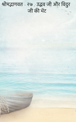 श्रीमद्भागवत - २७ ; उद्धव जी और विदुर जी की भेंट