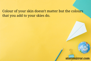Colour of your skin doesn't matter but the colours that you add to your skies do.