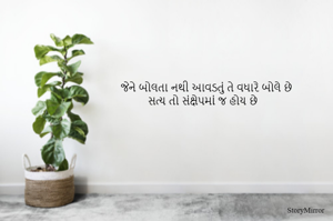 જેને બોલતા નથી આવડતું તે વધારે બોલે છે
સત્ય તો સંક્ષેપમાં જ હોય છે