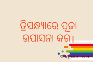 ତ୍ରିସନ୍ଧ୍ଯାରେ ପୂଜା ଉପାସନା କର।