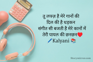 तू लफ्ज़ है मेरे गानों की 
दिल की है धड़कन 
  संगीत सी बजती है मेरे कानों में 
  तेरी पायल की छनछन♥️
🖊️Kalyani 📚