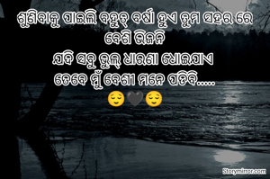 ଶୁଣିବାକୁ ପାଇଲି ବହୁତ୍ ବର୍ଷା ହୁଏ ତୁମ ସହର ରେ
ବେଶି ଭିଜନି
ଯଦି ସବୁ ଭୁଲ୍ ଧାରଣା ଧୋଇଯାଏ 
ତେବେ ମୁଁ ବେଶୀ ମନେ ପଡିବି.....
😌🖤😌