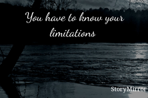 You have to know your limitations 