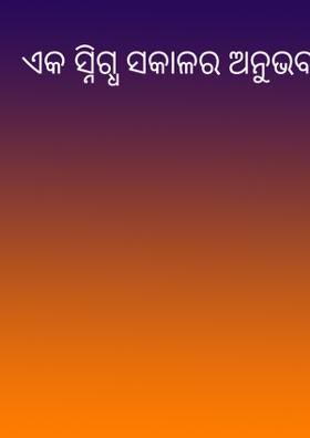 ଏକ ସ୍ନିଗ୍ଧ ସକାଳର ଅନୁଭବ