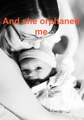 And She Orphaned Me