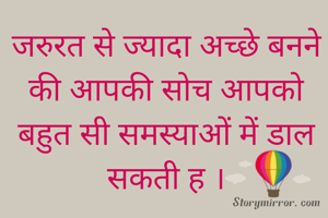 जरुरत से ज्यादा अच्छे बनने की आपकी सोच आपको बहुत सी समस्याओं में डाल सकती ह ।