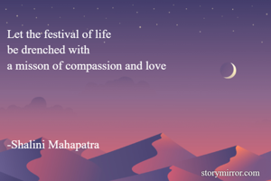 Let the festival of life 
be drenched with 
a misson of compassion and love




-Shalini Mahapatra