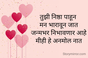 तुझी निष्ठा पाहून 
मन भारावून जात
जन्मभर निभावणार आहे
मीही हे अनमोल नात