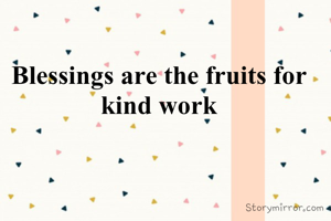 Blessings are the fruits of kind work
