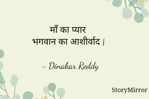 माँ का प्यार 
भगवान का आशीर्वाद |

- Dinakar Reddy