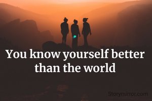 You know yourself better than the world
