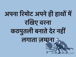 अपना रिमोट अपने ही हाथों में रखिए वरना
कठपुतली बनाते देर नहीं लगाता ज़माना