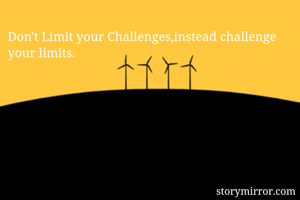 Don't Limit your Challenges,instead challenge your limits.
