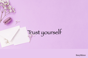 Trust yourself